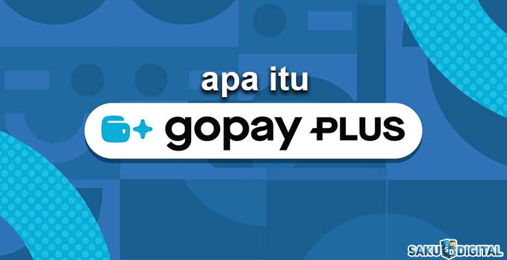 Apa itu GoPay Plus? Fungsi, Kelebihan & Syarat Daftar