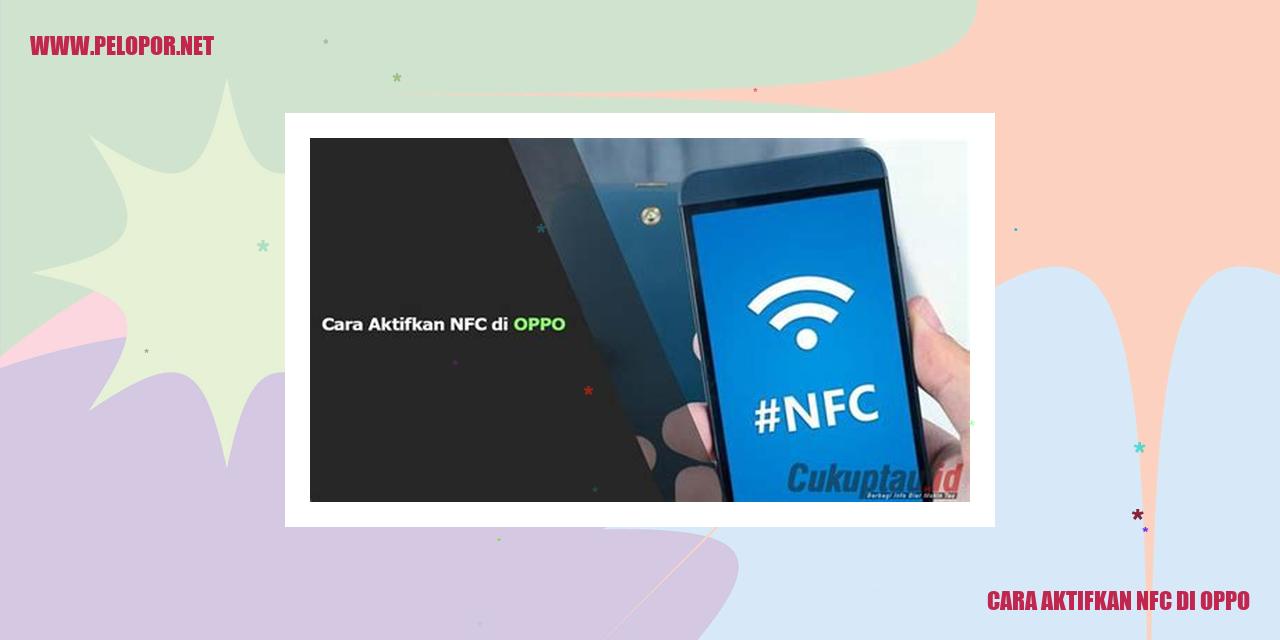 Cara Aktifkan NFC di Oppo: Petunjuk Sederhana untuk Mengaktifkan Fitur NFC