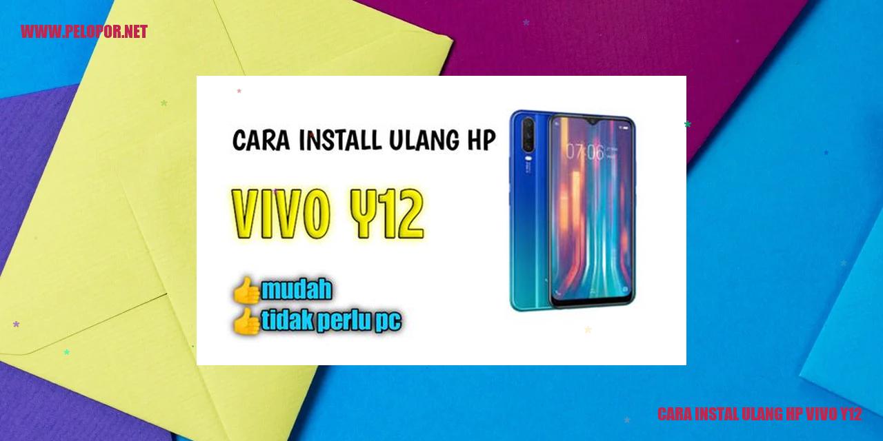 Cara Instal Ulang HP Vivo Y12: Panduan Lengkap dan Mudah